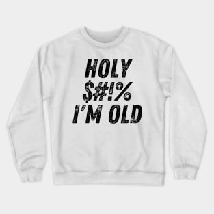 Holy $#!% I'm Old. Holy Shit I'm Old. Funny Old Age Birthday Saying Crewneck Sweatshirt